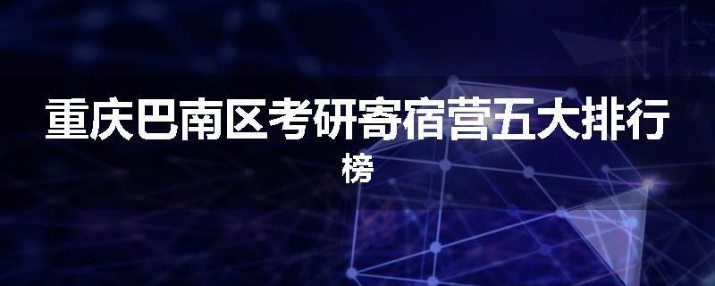 重庆巴南区考研寄宿营五大排行榜