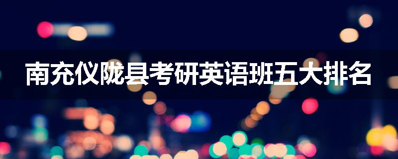 南充仪陇县考研英语班五大排名