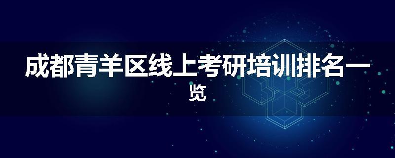 成都青羊区线上考研培训排名一览