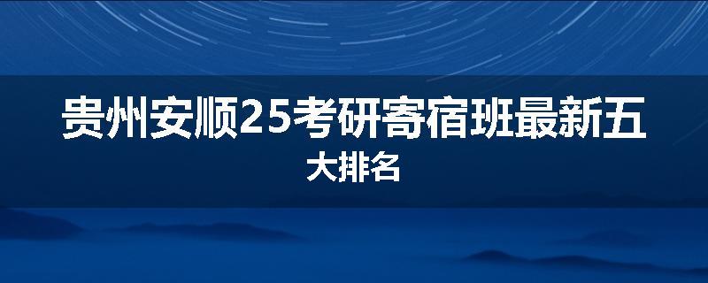 贵州安顺25考研寄宿班最新五大排名