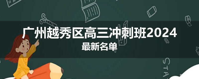 广州越秀区高三冲刺班2024最新名单