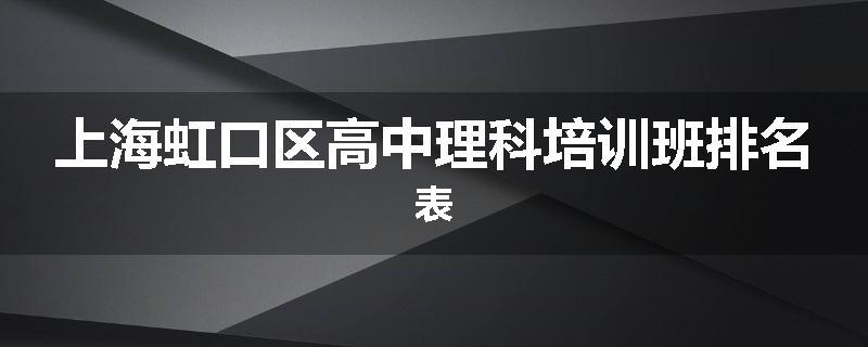 上海虹口区高中理科培训班排名表