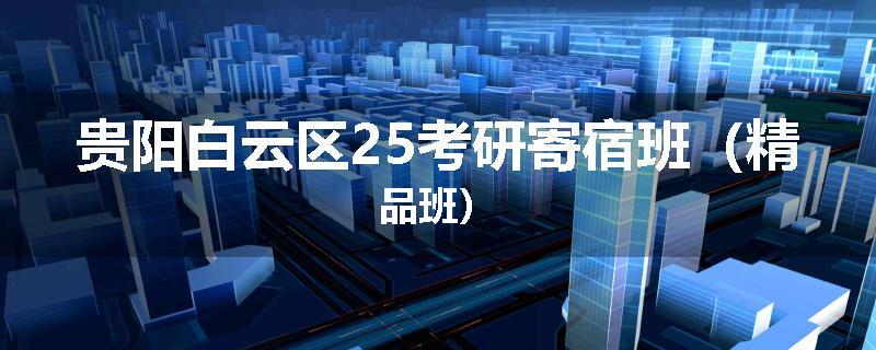 贵阳白云区25考研寄宿班（精品班）
