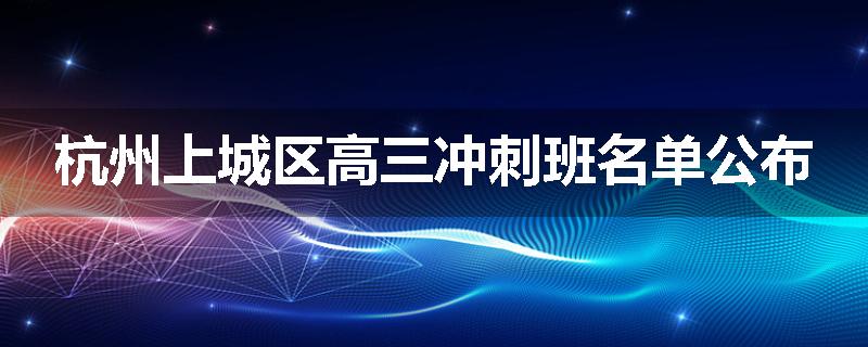 杭州上城区高三冲刺班名单公布
