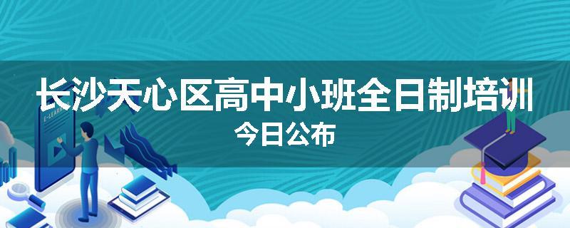 长沙天心区高中小班全日制培训今日公布
