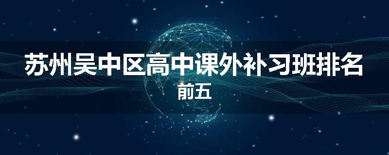 苏州吴中区高中课外补习班排名前五