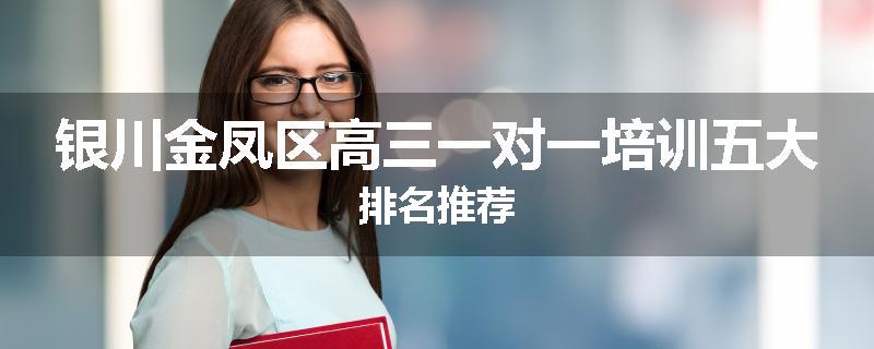 银川金凤区高三一对一培训五大排名推荐