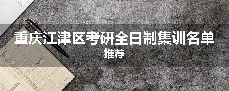 重庆江津区考研全日制集训名单推荐
