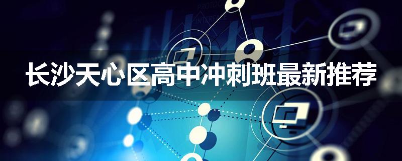 长沙天心区高中冲刺班最新推荐
