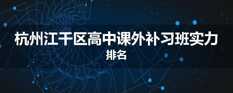 杭州江干区高中课外补习班实力排名