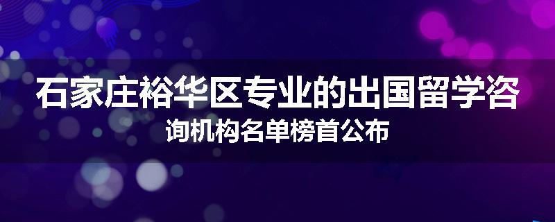 石家庄裕华区专业的出国留学咨询机构名单榜首公布