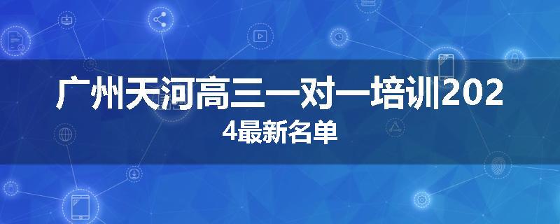 广州天河高三一对一培训2024最新名单