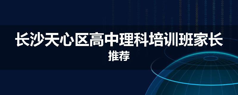 长沙天心区高中理科培训班家长推荐