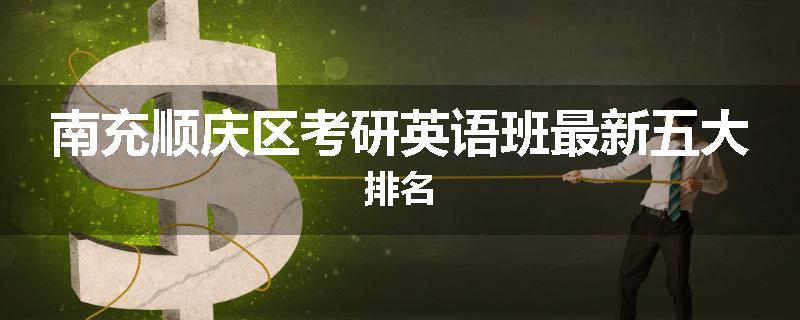 南充顺庆区考研英语班最新五大排名