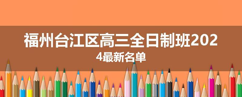 福州台江区高三全日制班2024最新名单