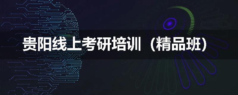 贵阳线上考研培训（精品班）