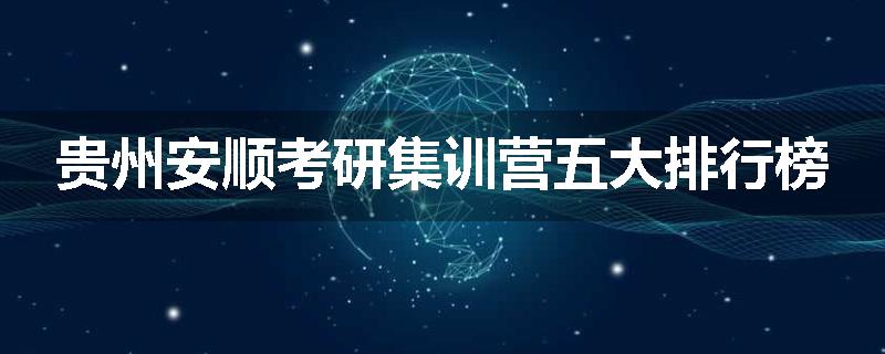 贵州安顺考研集训营五大排行榜