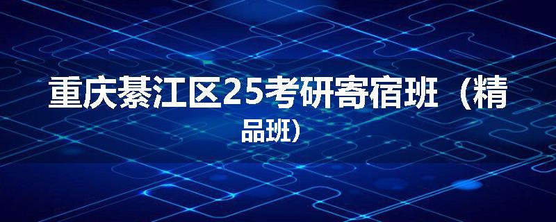 重庆綦江区25考研寄宿班（精品班）