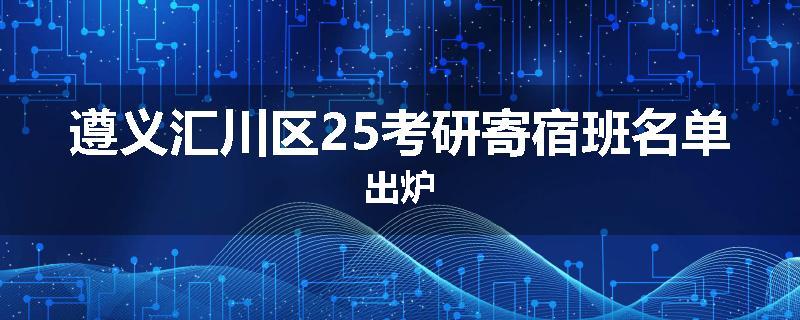 遵义汇川区25考研寄宿班名单出炉