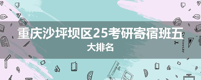 重庆沙坪坝区25考研寄宿班五大排名