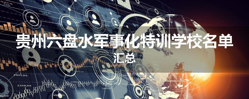 贵州六盘水军事化特训学校名单汇总