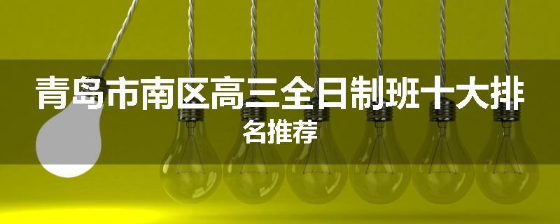 青岛市南区高三全日制班十大排名推荐