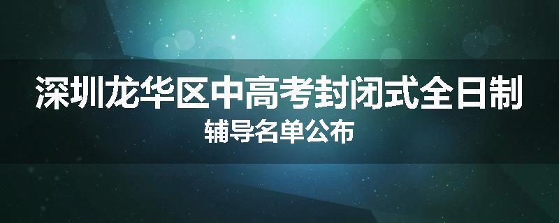 深圳龙华区中高考封闭式全日制辅导名单公布