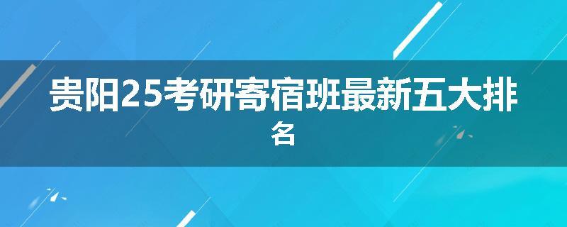 贵阳25考研寄宿班最新五大排名