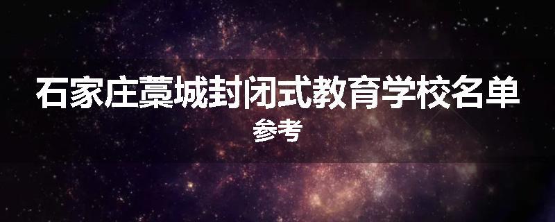 石家庄藁城封闭式教育学校名单参考