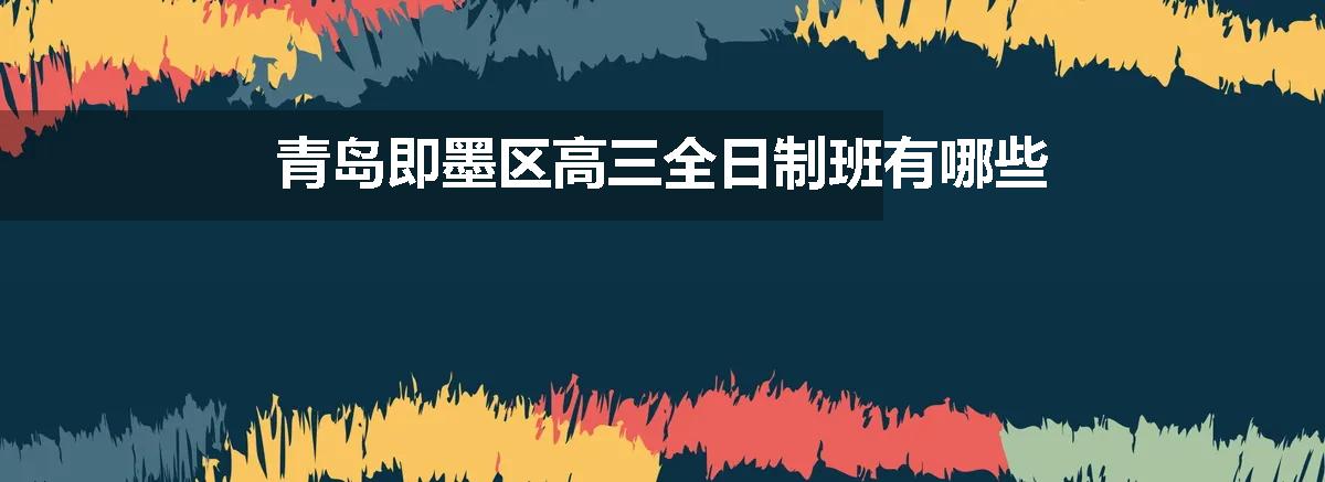 青岛即墨区高三全日制班有哪些