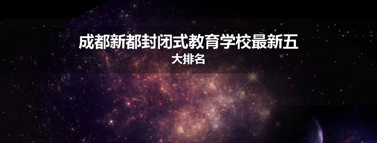 成都新都封闭式教育学校最新五大排名