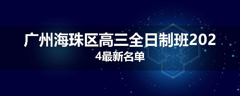 广州海珠区高三全日制班2024最新名单
