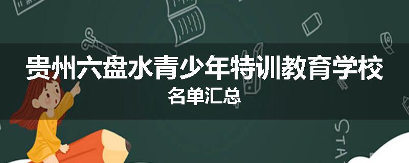 贵州六盘水青少年特训教育学校名单汇总