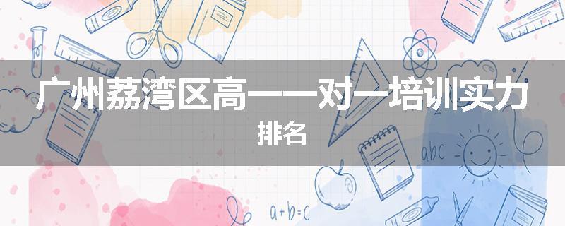 广州荔湾区高一一对一培训实力排名