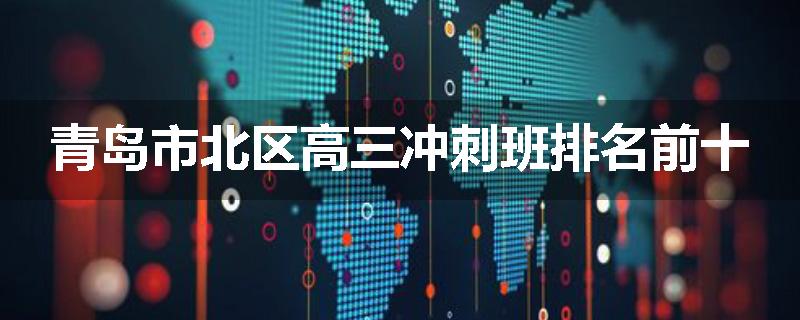 青岛市北区高三冲刺班排名前十