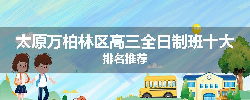 太原万柏林区高三全日制班十大排名推荐