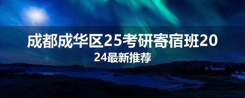 成都成华区25考研寄宿班2024最新推荐