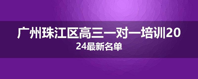 广州珠江区高三一对一培训2024最新名单
