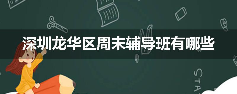 深圳龙华区周末辅导班有哪些
