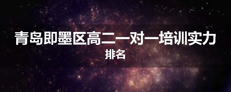 青岛即墨区高二一对一培训实力排名