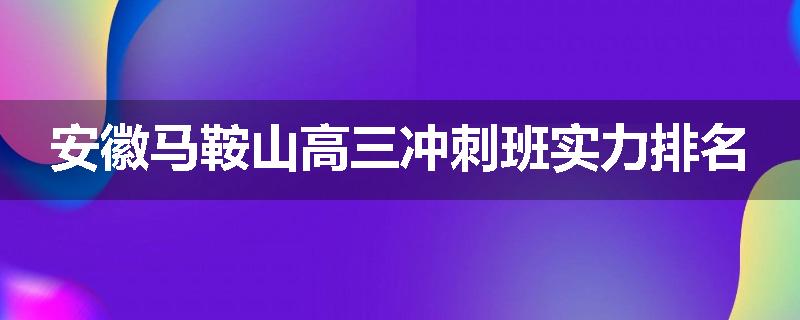 安徽马鞍山高三冲刺班实力排名