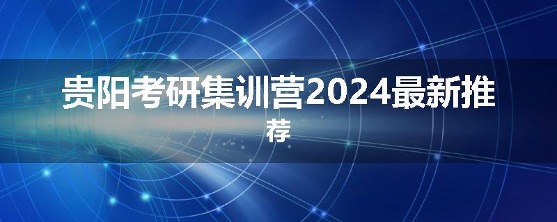 贵阳考研集训营2024最新推荐