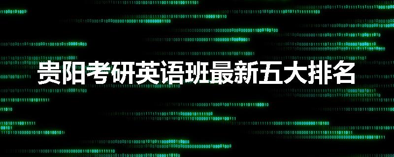 贵阳考研英语班最新五大排名