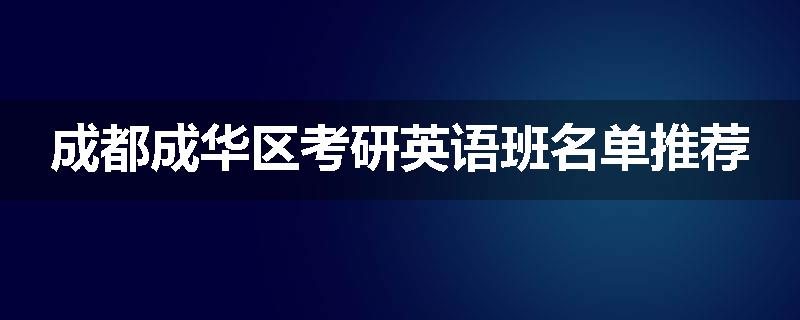 成都成华区考研英语班名单推荐