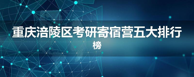 重庆涪陵区考研寄宿营五大排行榜