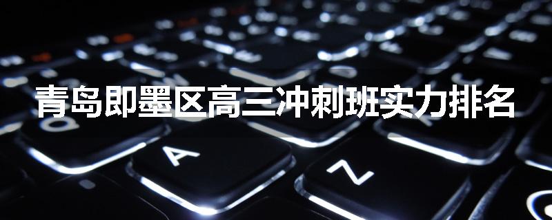 青岛即墨区高三冲刺班实力排名