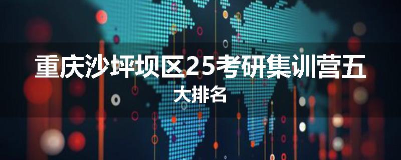 重庆沙坪坝区25考研集训营五大排名