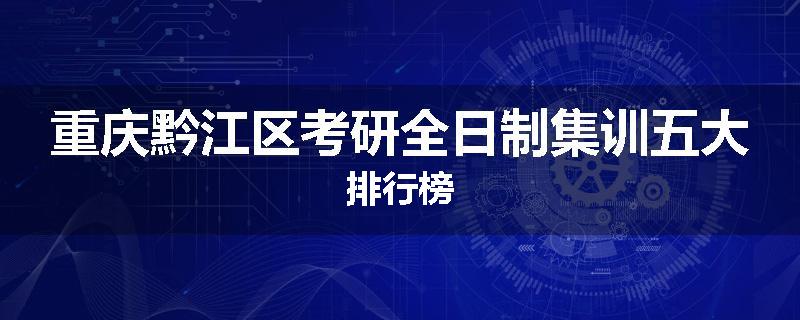 重庆黔江区考研全日制集训五大排行榜