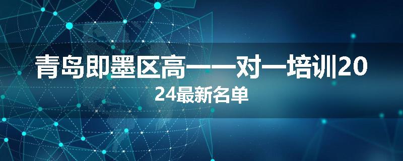 青岛即墨区高一一对一培训2024最新名单