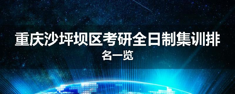 重庆沙坪坝区考研全日制集训排名一览